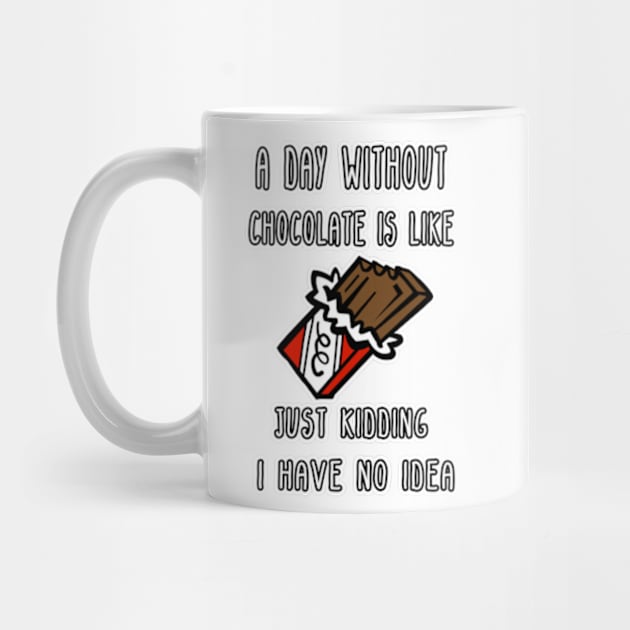 A Day Without Chocolate Is Like Just Kidding I Have No Idea Funny gift for husband, wife, boyfriend, girlfiend, cousin. by Goods-by-Jojo